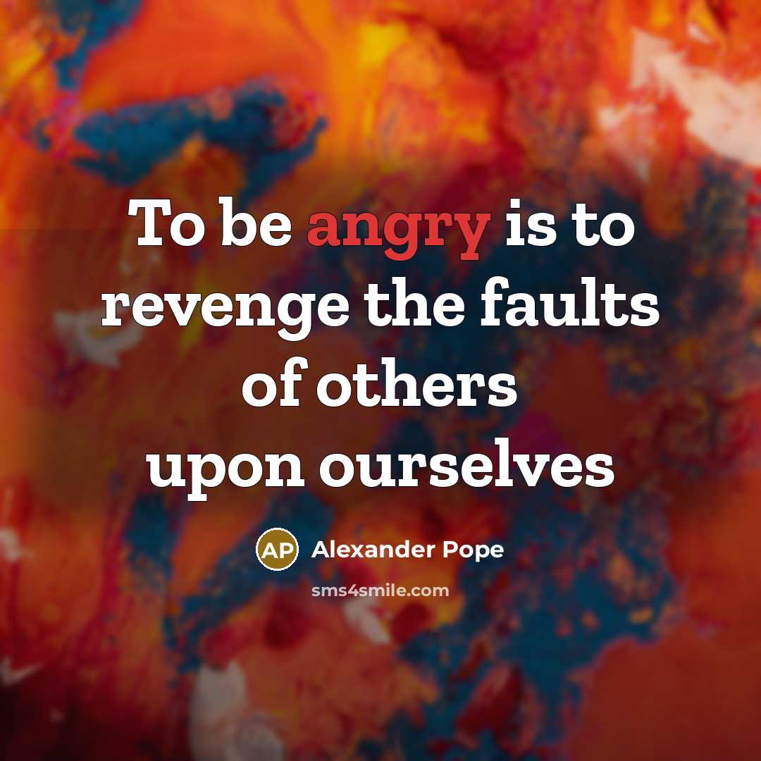 “To be angry is to revenge the faults of others…” quote by Alexander Pope