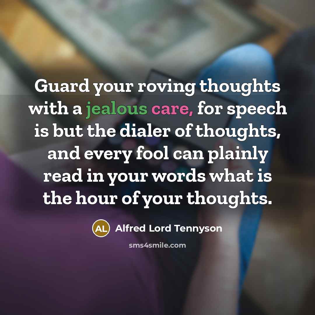“Guard your roving thoughts with a jealous care, for speech…” quote by Alfred Lord Tennyson