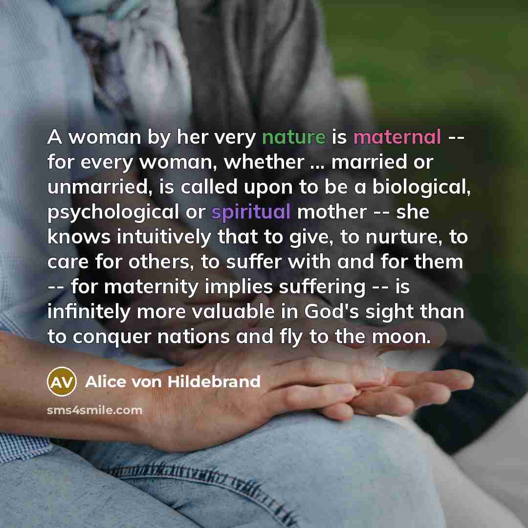 “A woman by her very nature is maternal -- for…” quote by Alice von Hildebrand