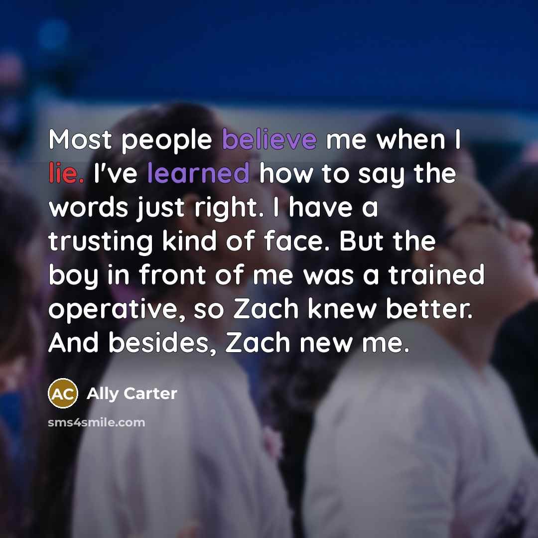 “Most people believe me when I lie. I've learned how…” quote by Ally Carter