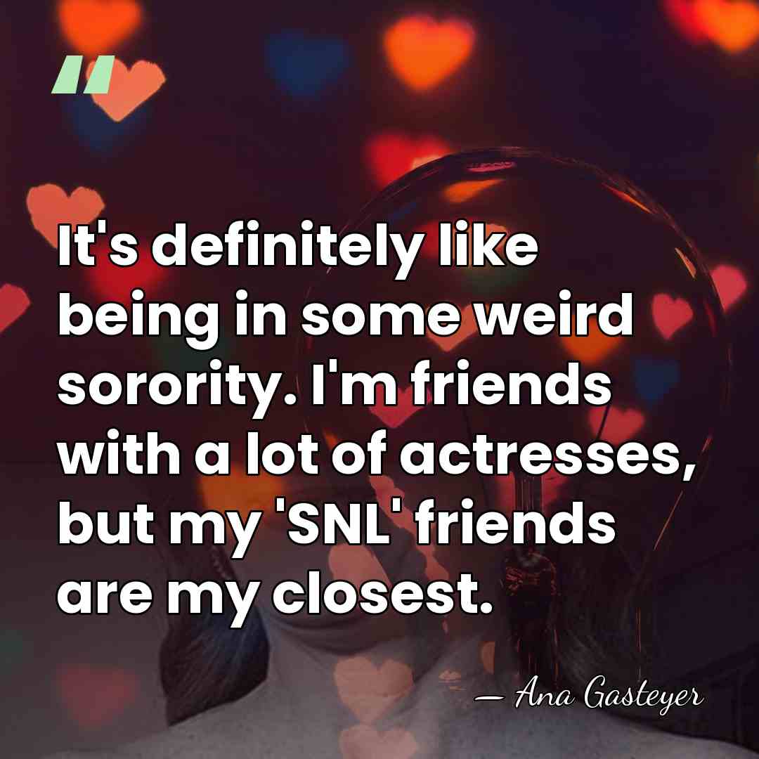 It's definitely like being in some weird sorority. I'm friends with a&hellip; - Ana Gasteyer