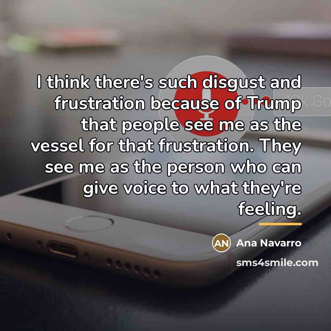 “I think there's such disgust and frustration because of Trump…” quote by Ana Navarro