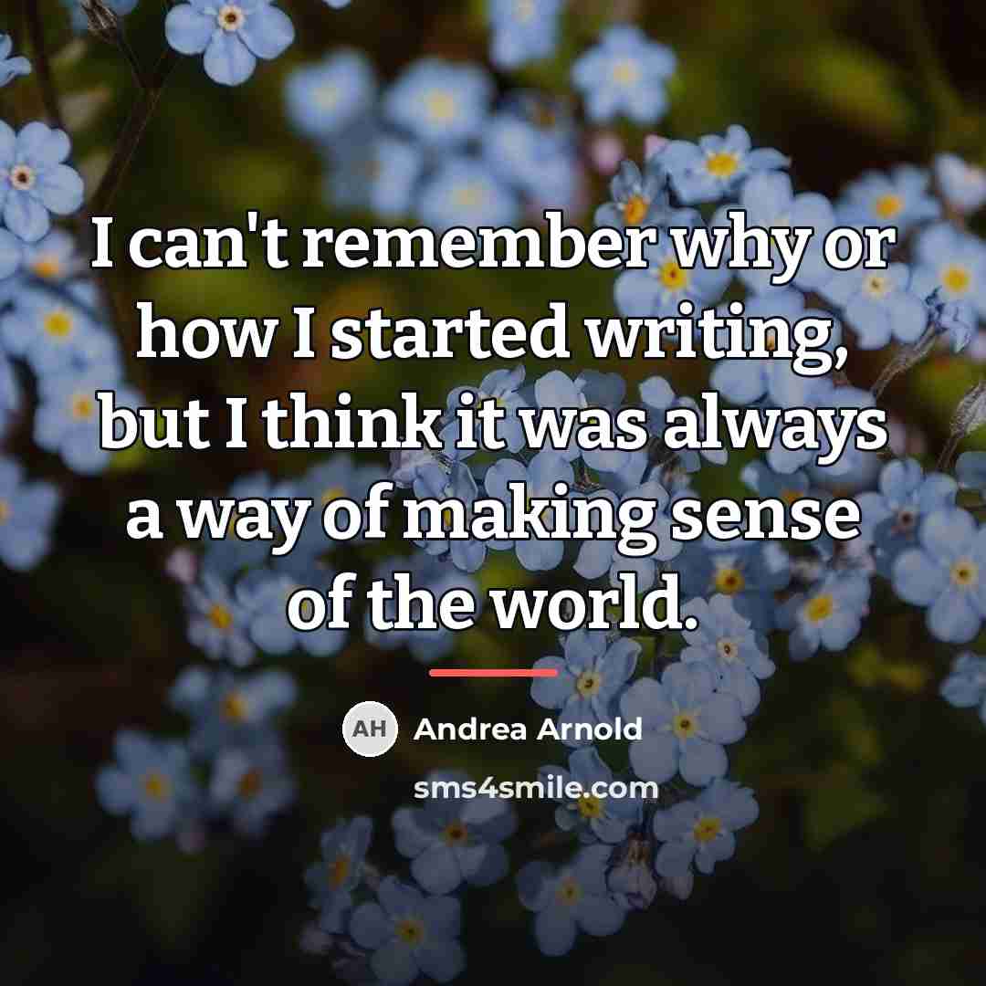 “I can't remember why or how I started writing, but…” quote by Andrea Arnold