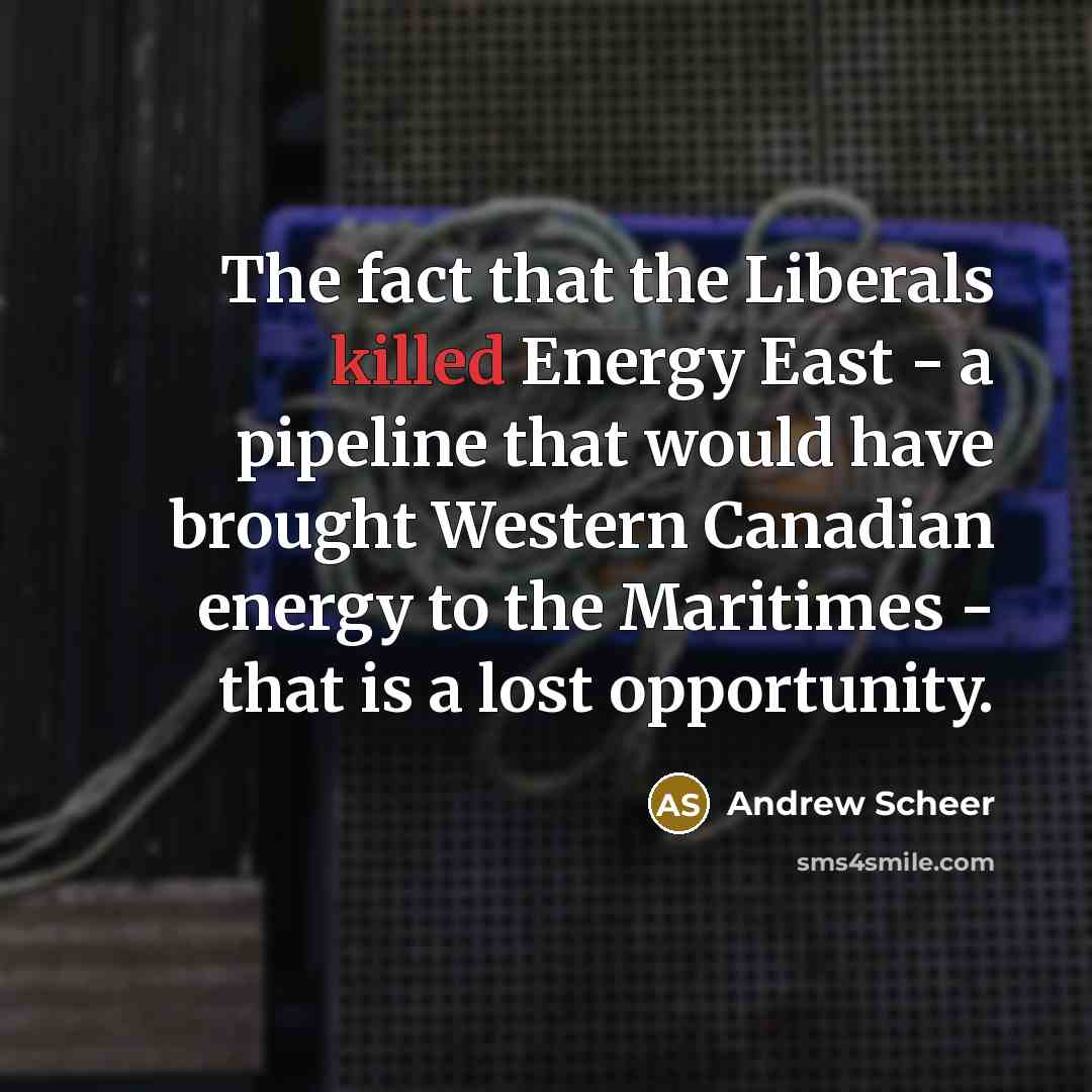 “The fact that the Liberals killed Energy East - a…” quote by Andrew Scheer