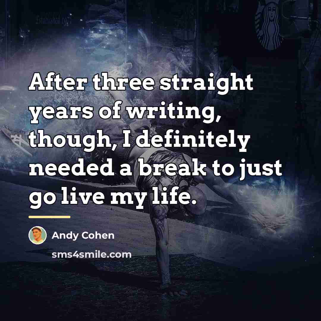 “After three straight years of writing, though, I definitely needed…” quote by Andy Cohen