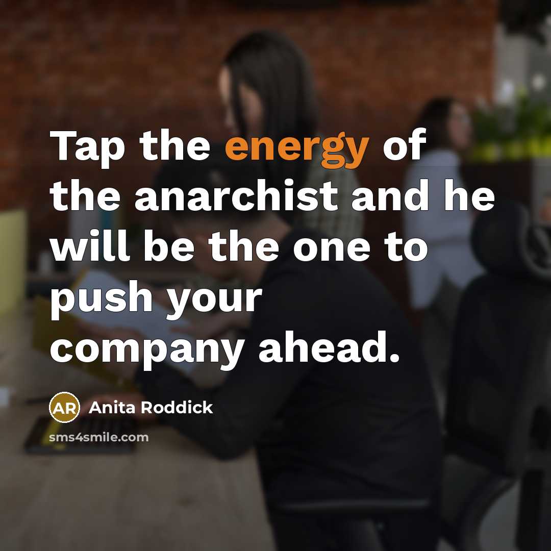 “Tap the energy of the anarchist and he will be…” quote by Anita Roddick