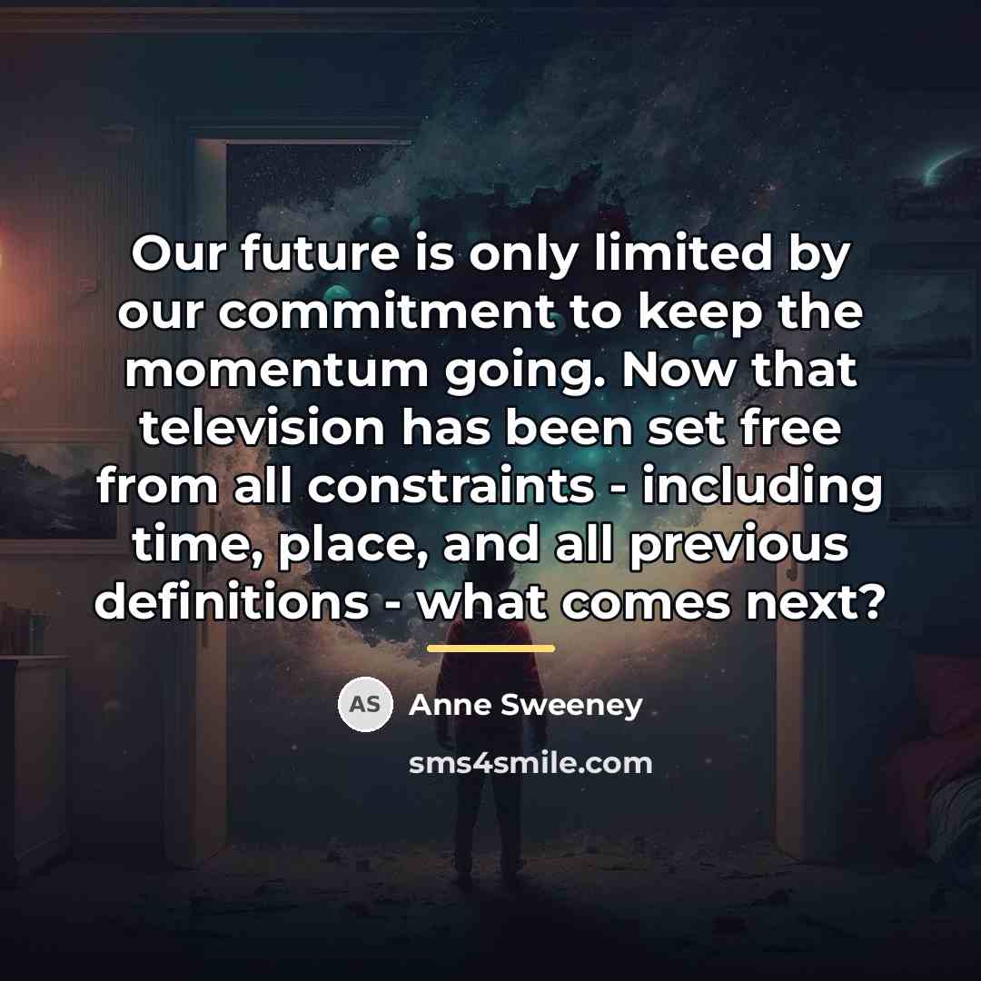 “Our future is only limited by our commitment to keep…” quote by Anne Sweeney