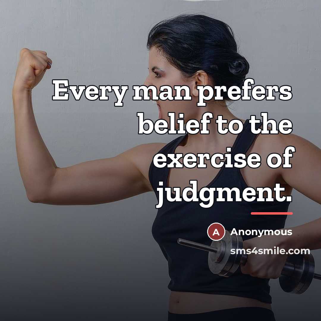 “Every man prefers belief to the exercise of judgment.…” quote by Anonymous