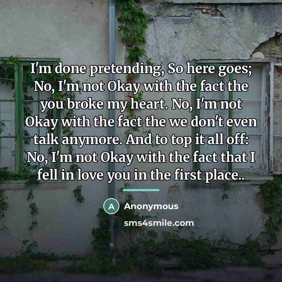 “I'm done pretending, So here goes; No, I'm not Okay…” quote by Anonymous