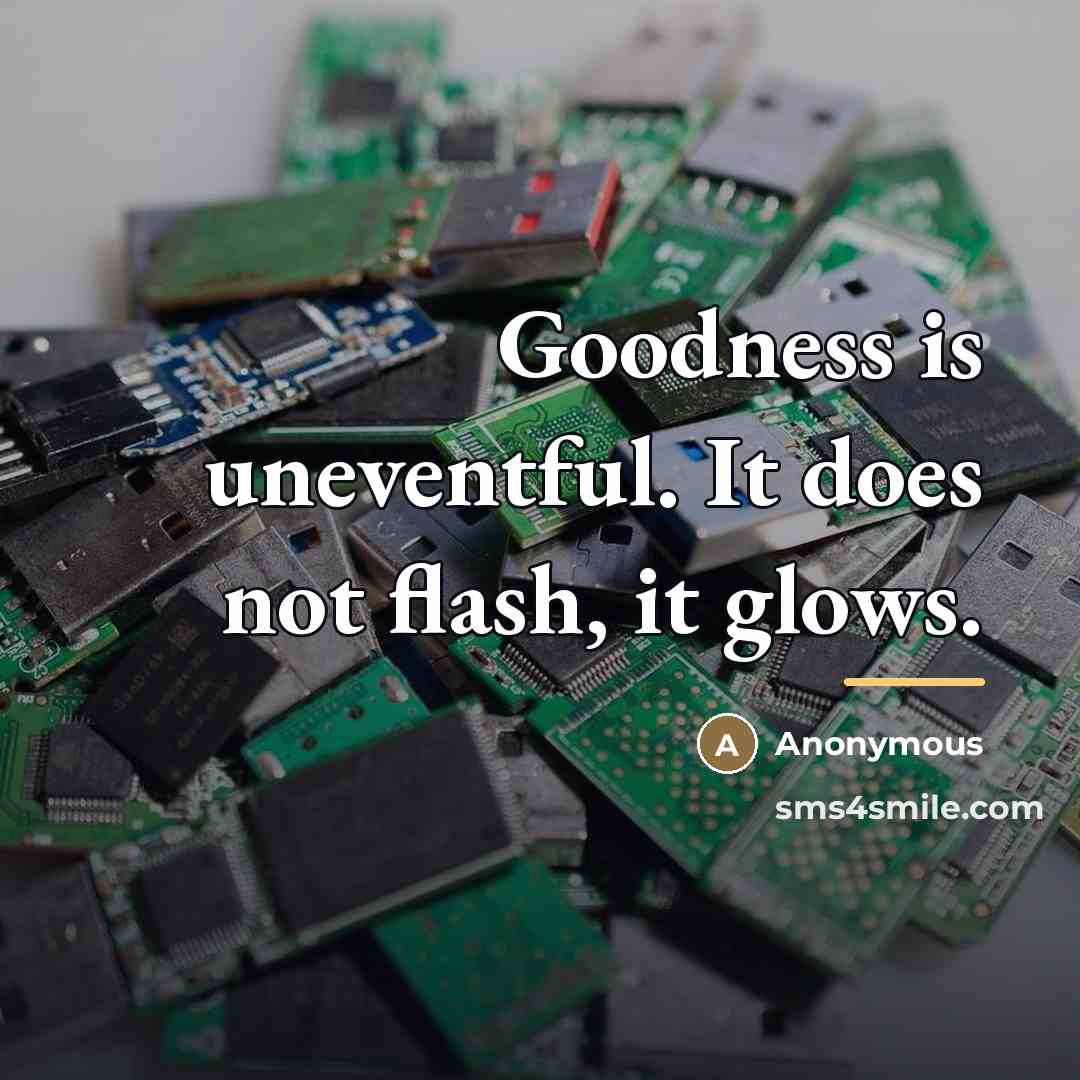 “Goodness is uneventful. It does not flash, it glows.…” quote by Anonymous