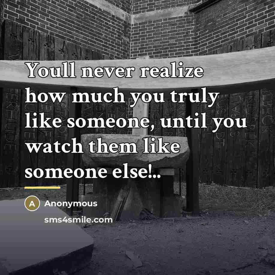 “Youll never realize how much you truly like someone, until…” quote by Anonymous