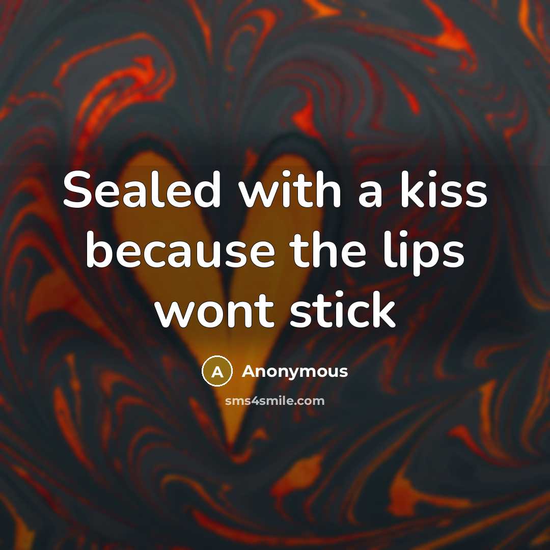 “Sealed with a kiss because the lips wont stick” quote by Anonymous