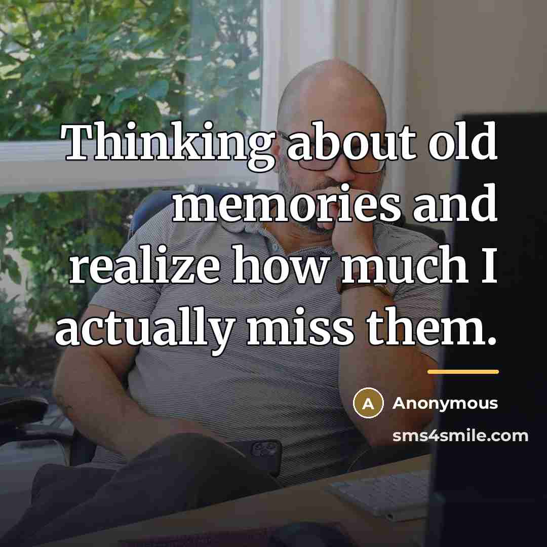 “Thinking about old memories and realize how much I actually…” quote by Anonymous