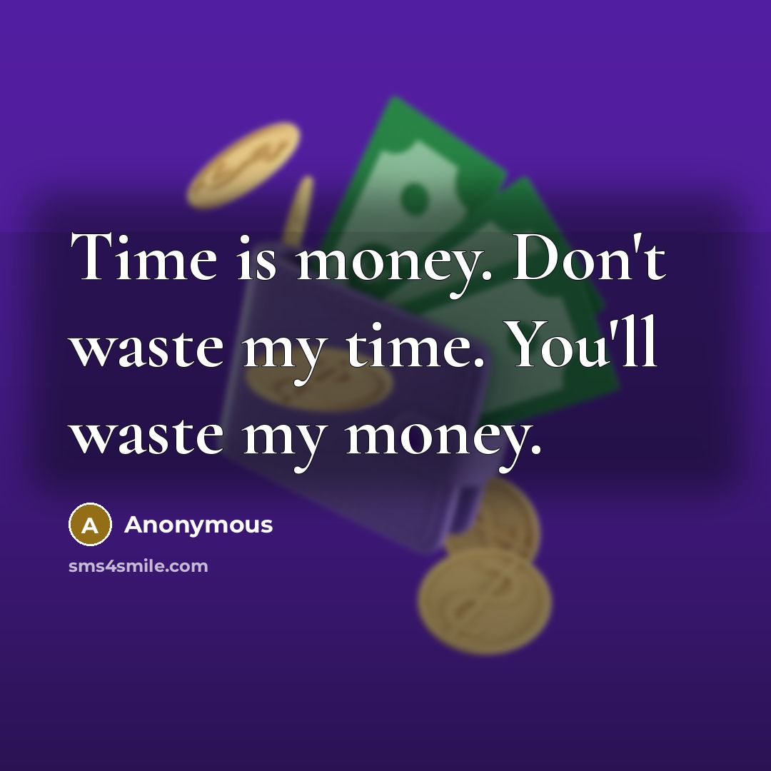 “Time is money. Don't waste my time. You'll waste my…” quote by Anonymous