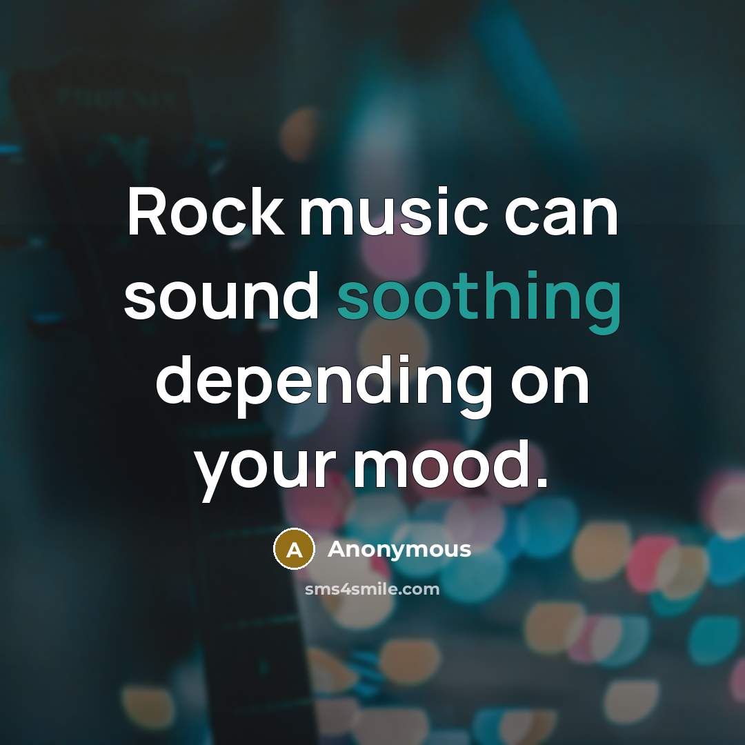 “Rock music can sound soothing depending on your mood.…” quote by Anonymous