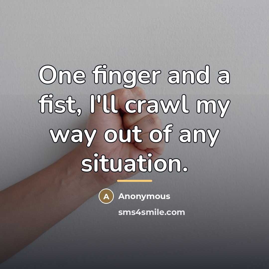“One finger and a fist, I'll crawl my way out…” quote by Anonymous