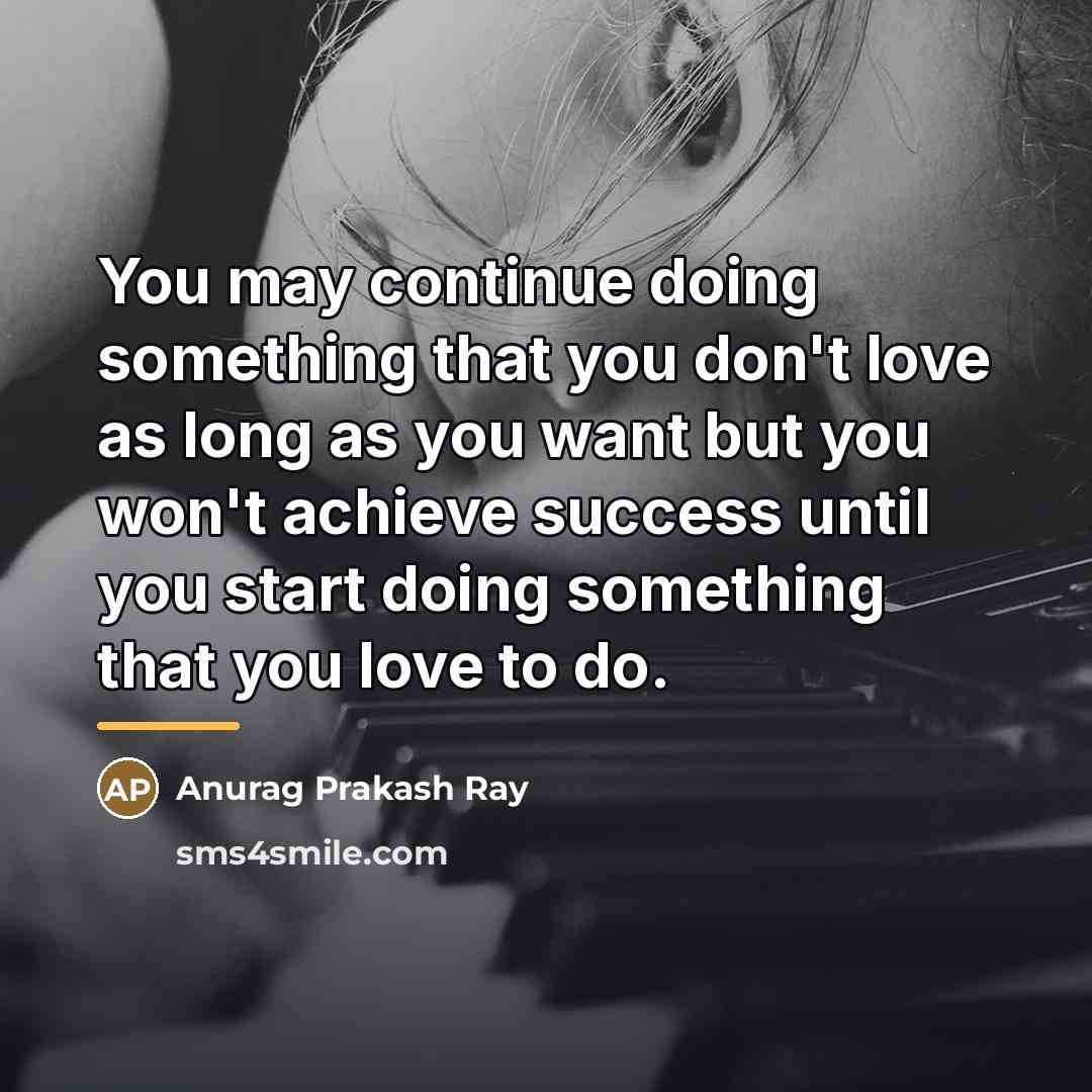 “You may continue doing something that you don't love as…” quote by Anurag Prakash Ray