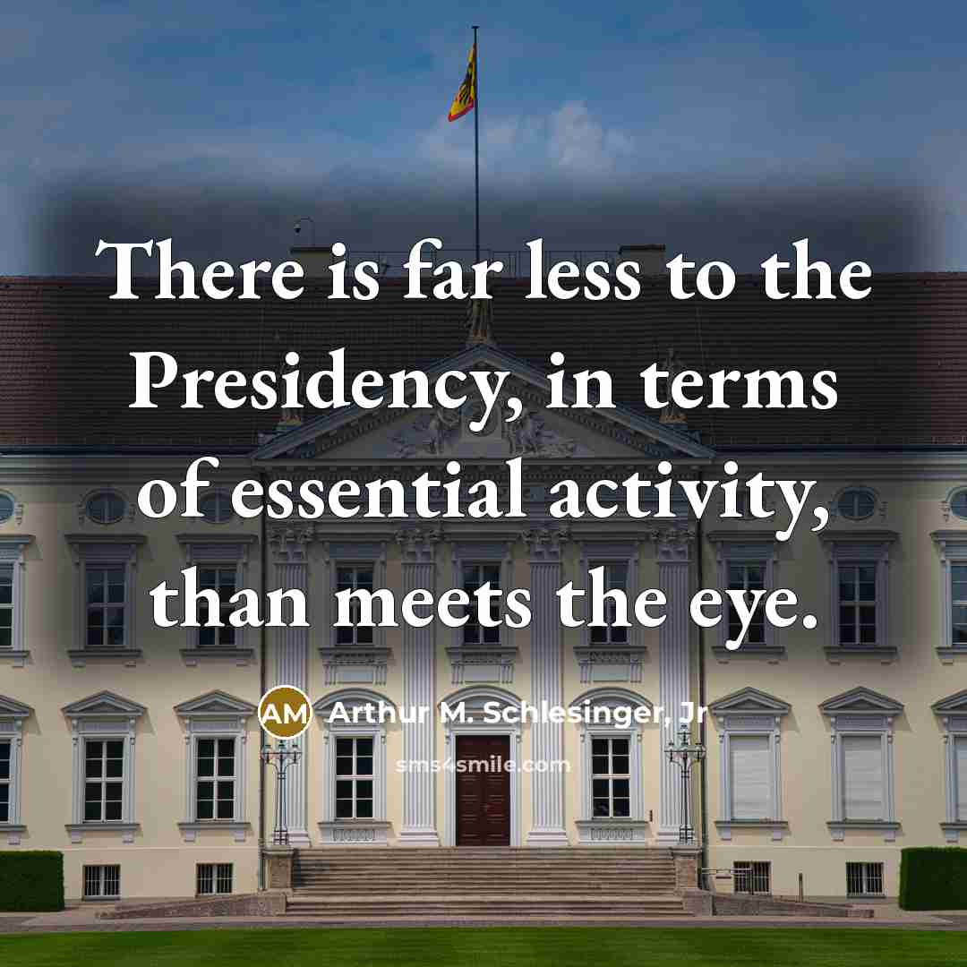 “There is far less to the Presidency, in terms of…” quote by Arthur M. Schlesinger, Jr