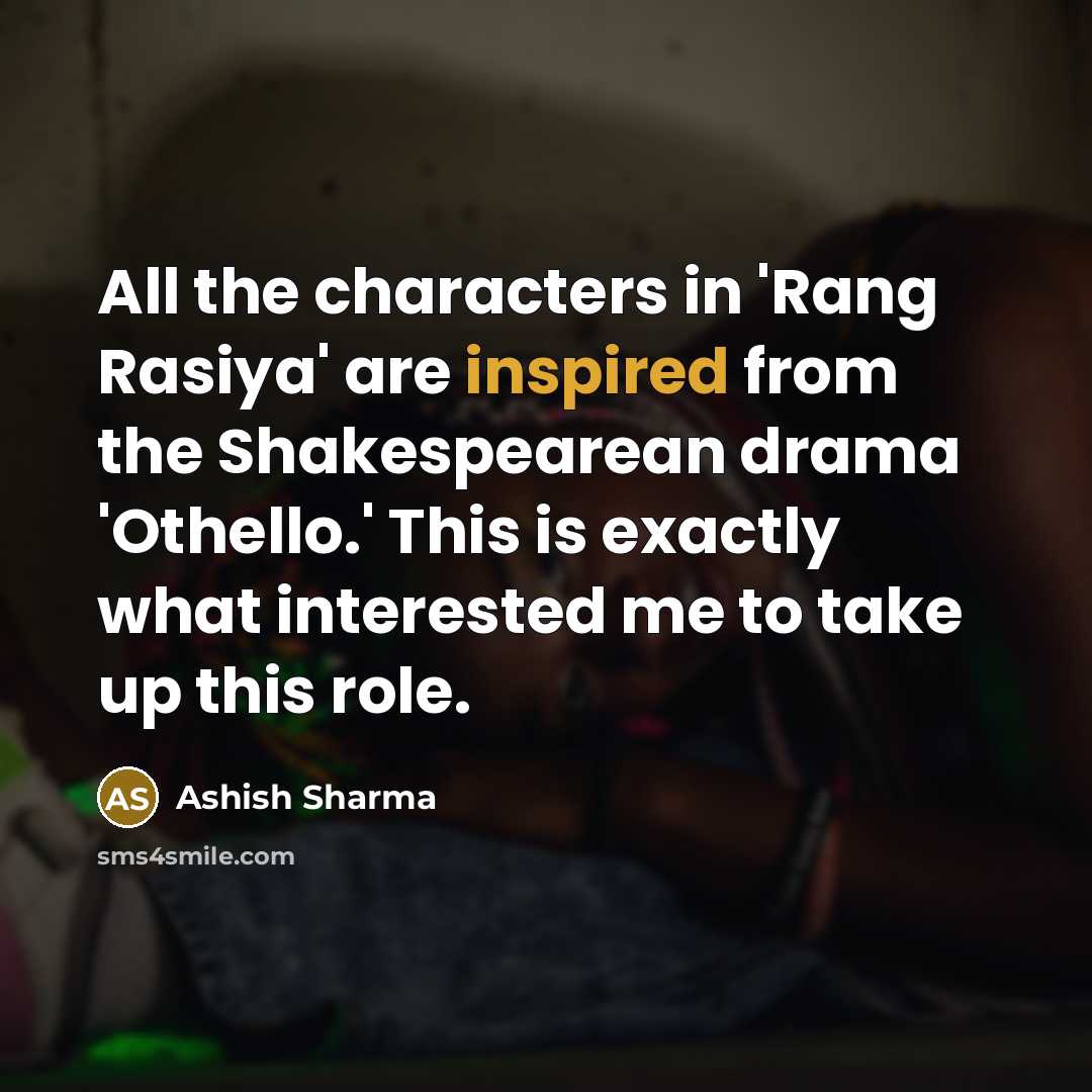 “All the characters in 'Rang Rasiya' are inspired from the…” quote by Ashish Sharma