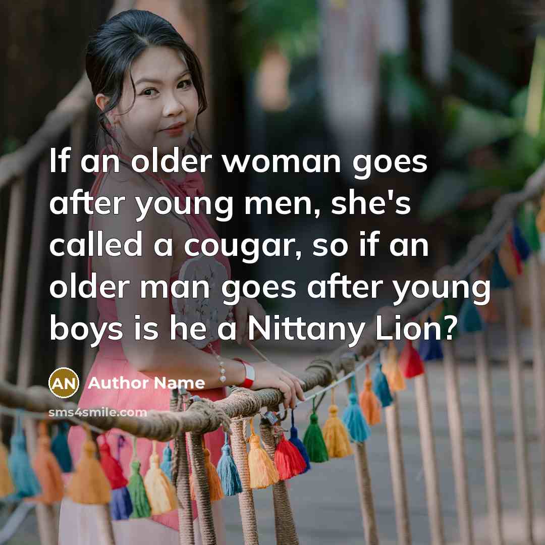 “If an older woman goes after young men, she's called…” quote by Author Name