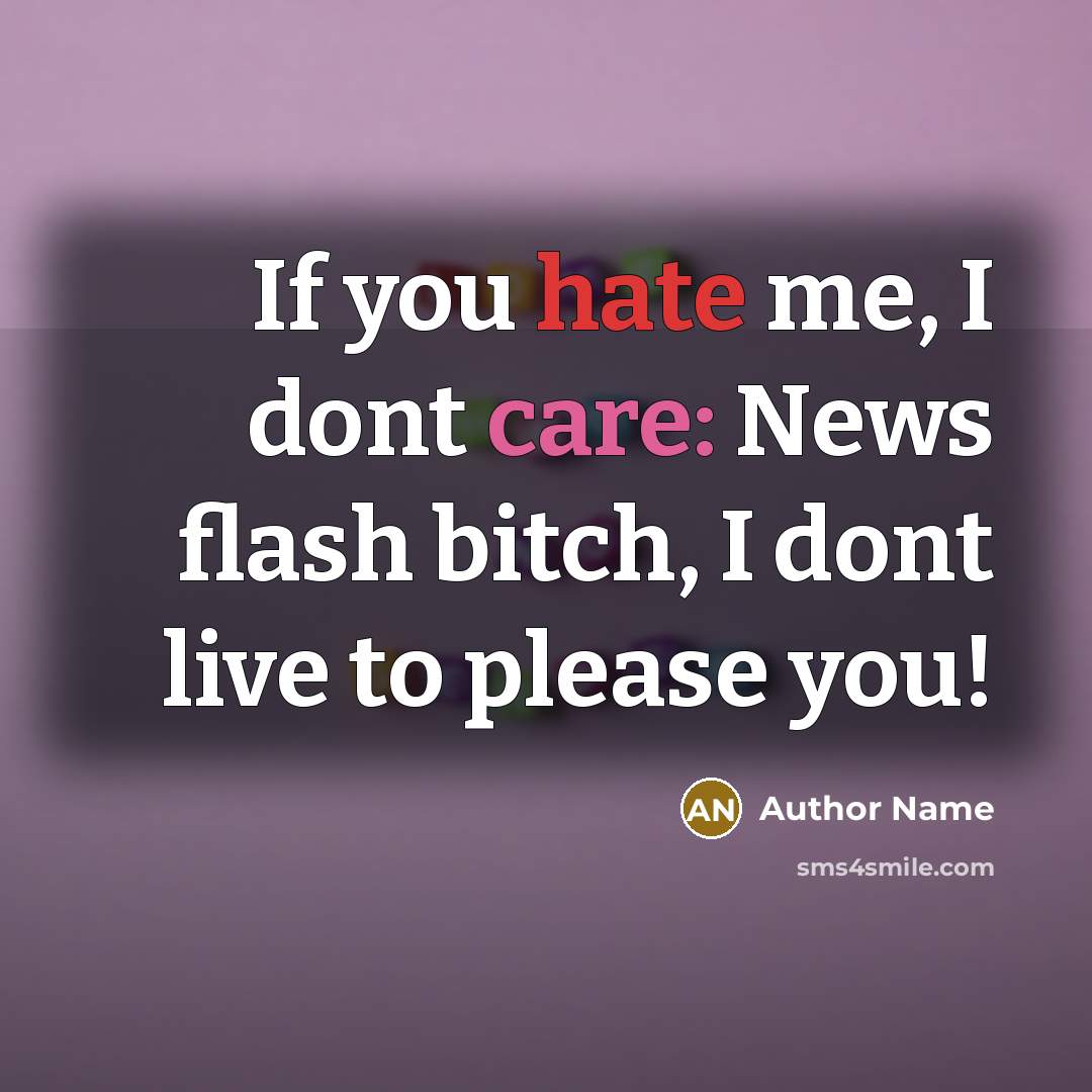 “If you hate me, I dont care: News flash bitch,…” quote by Author Name