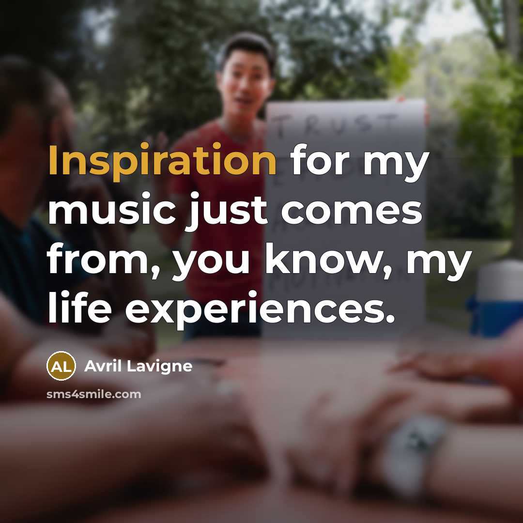 “Inspiration for my music just comes from, you know, my…” quote by Avril Lavigne