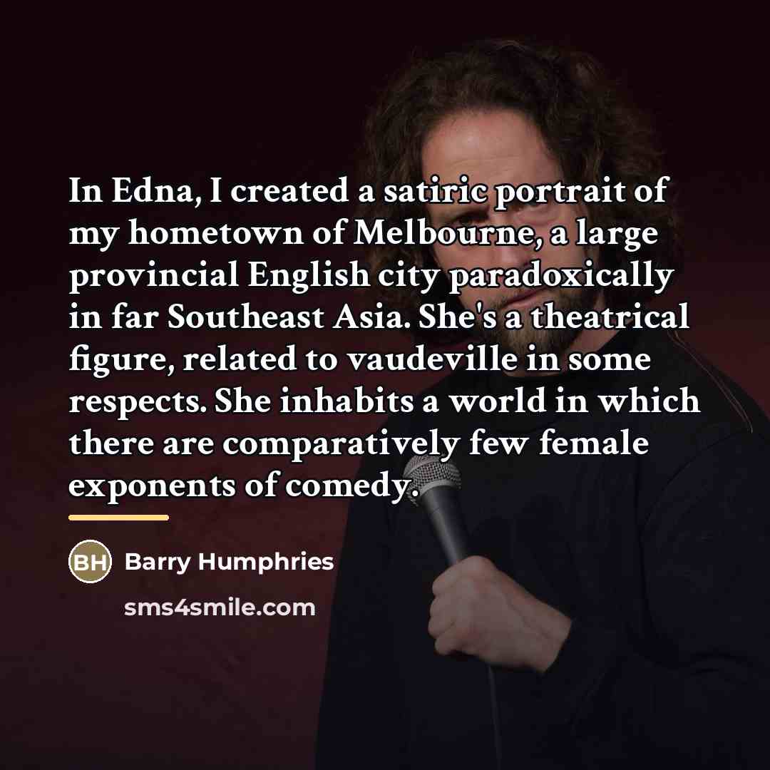 “In Edna, I created a satiric portrait of my hometown…” quote by Barry Humphries