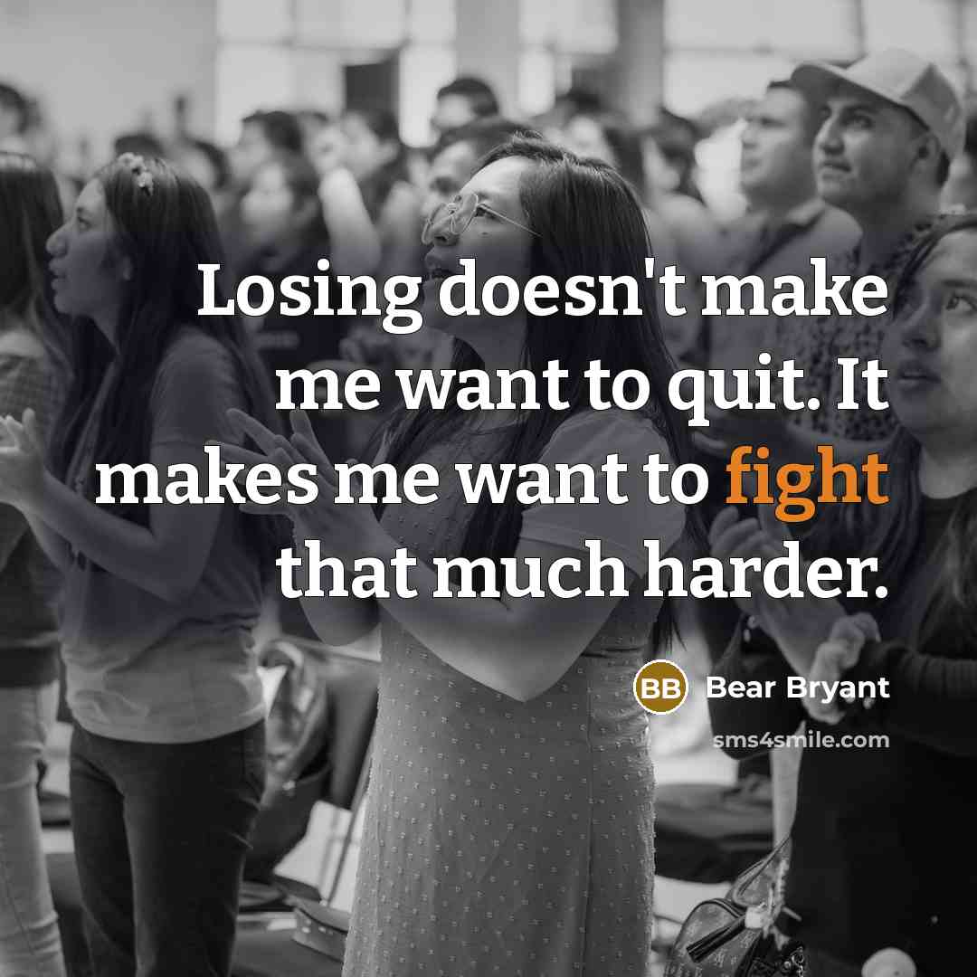 “Losing doesn't make me want to quit. It makes me…” quote by Bear Bryant