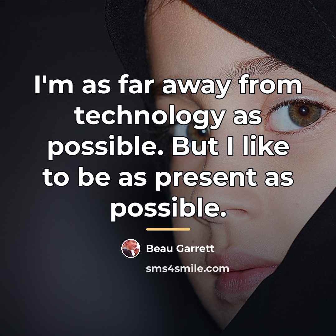 “I'm as far away from technology as possible. But I…” quote by Beau Garrett