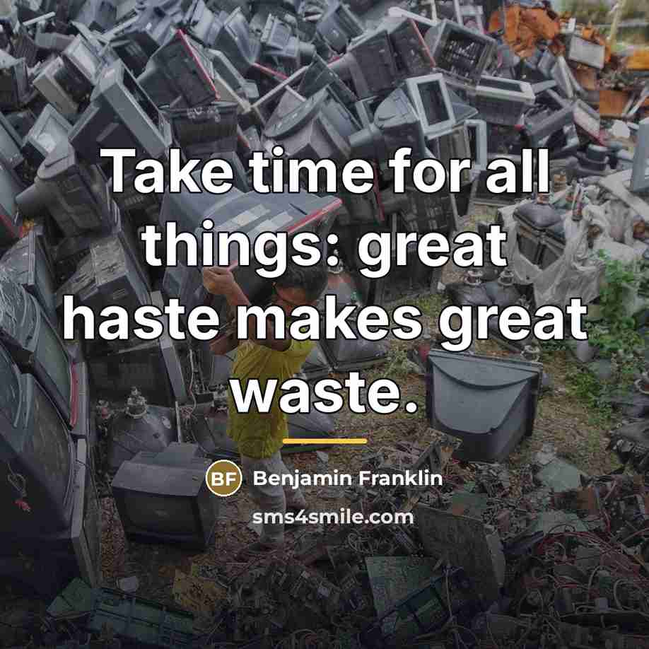 “Take time for all things: great haste makes great waste.…” quote by Benjamin Franklin