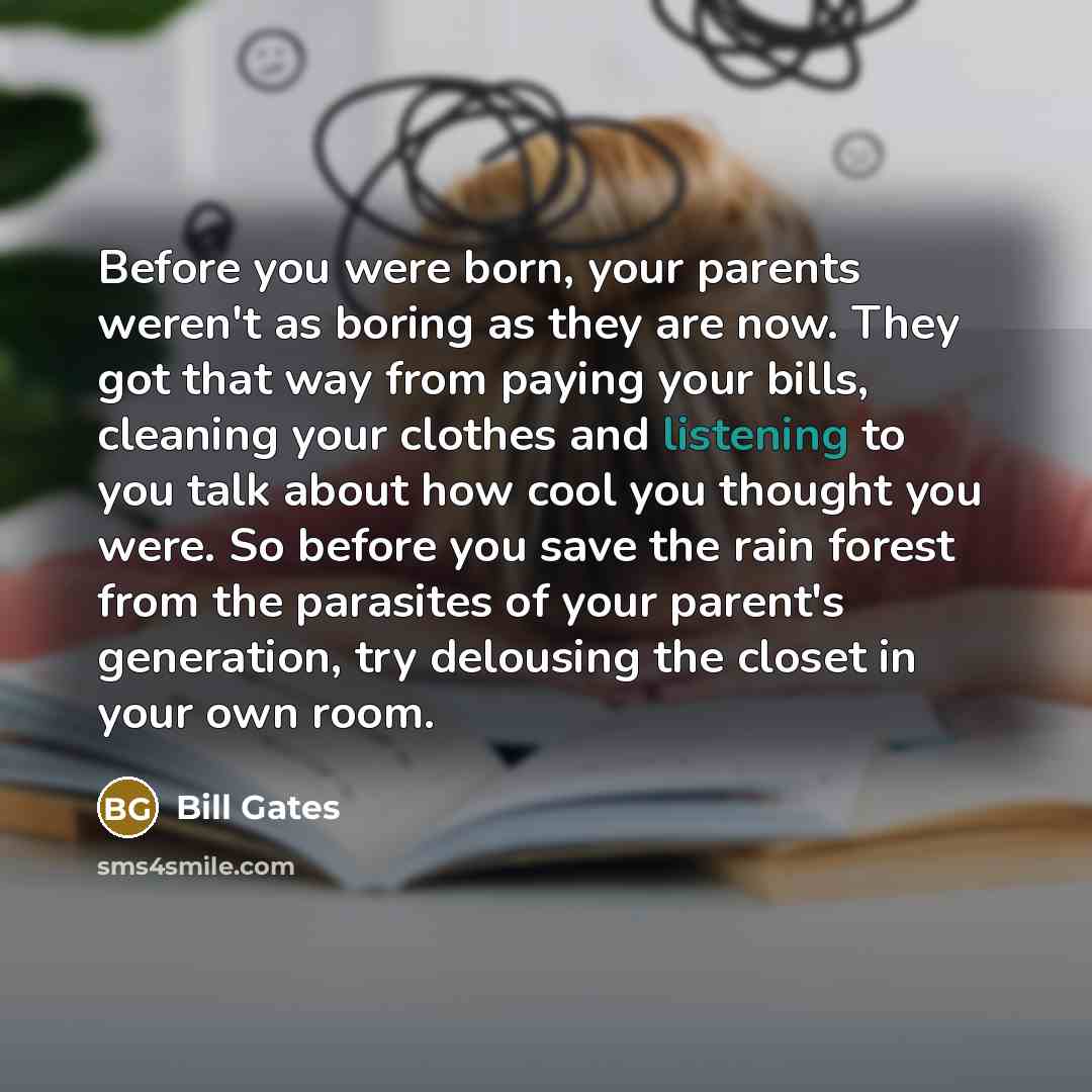 “Before you were born, your parents weren't as boring as…” quote by Bill Gates