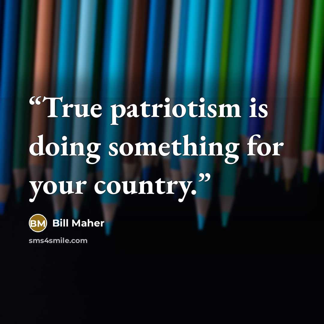 “True patriotism is doing something for your country.” quote by Bill Maher