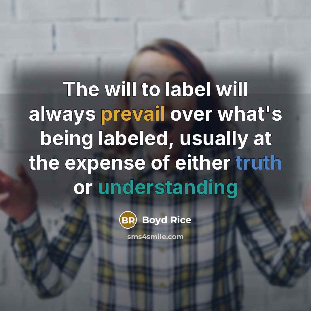 “The will to label will always prevail over what's being labeled, usually at the expense of either truth or understanding” quote by Boyd Rice