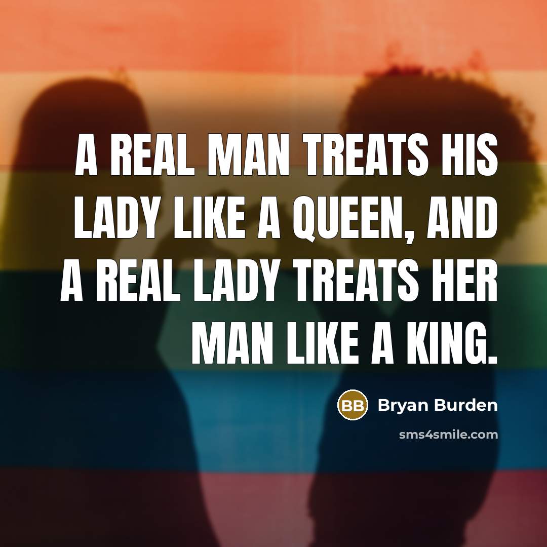 “A real man treats his lady like a queen, and…” quote by Bryan Burden
