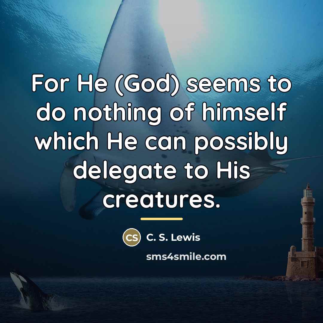 “For He (God) seems to do nothing of himself which…” quote by C. S. Lewis