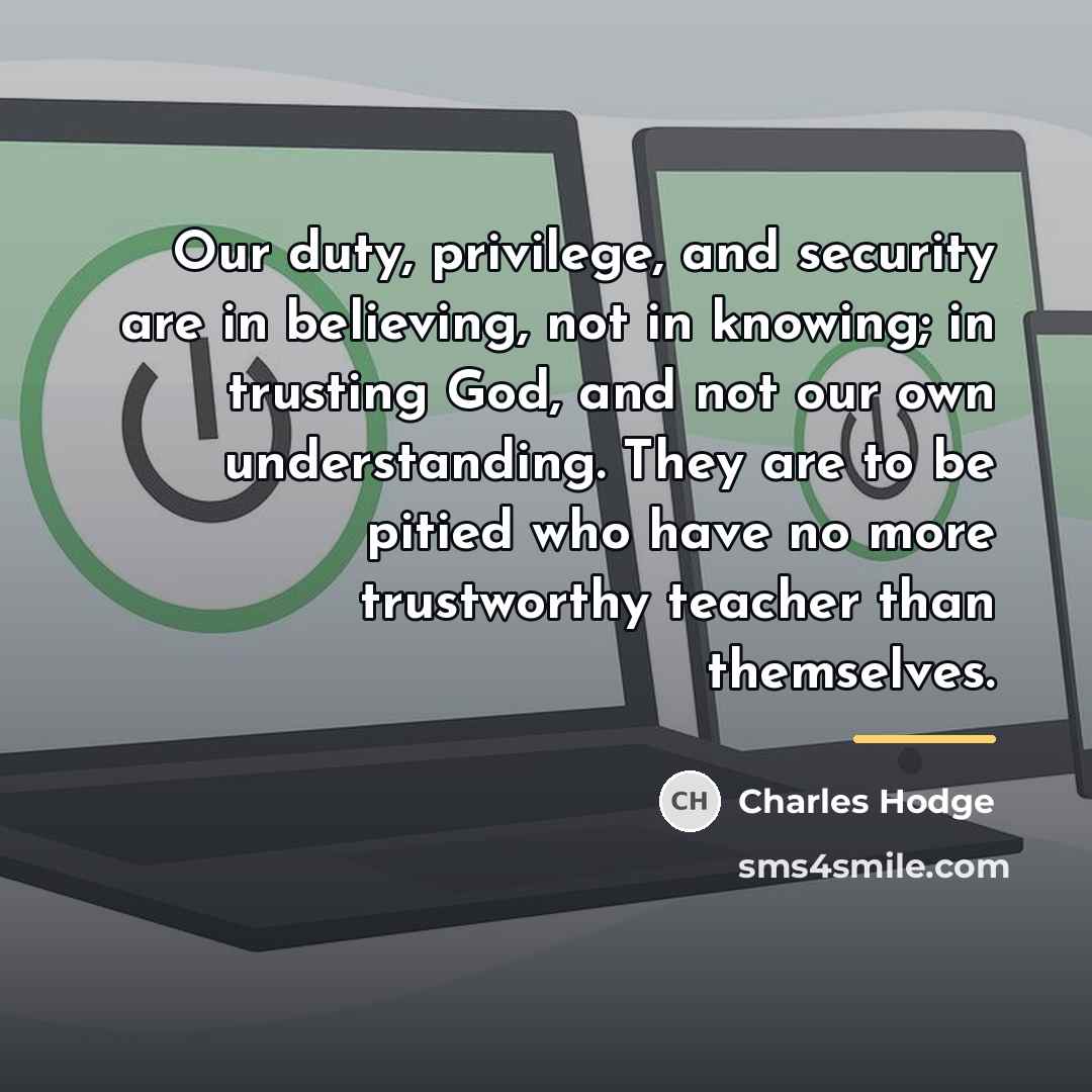 “Our duty, privilege, and security are in believing, not in…” quote by Charles Hodge