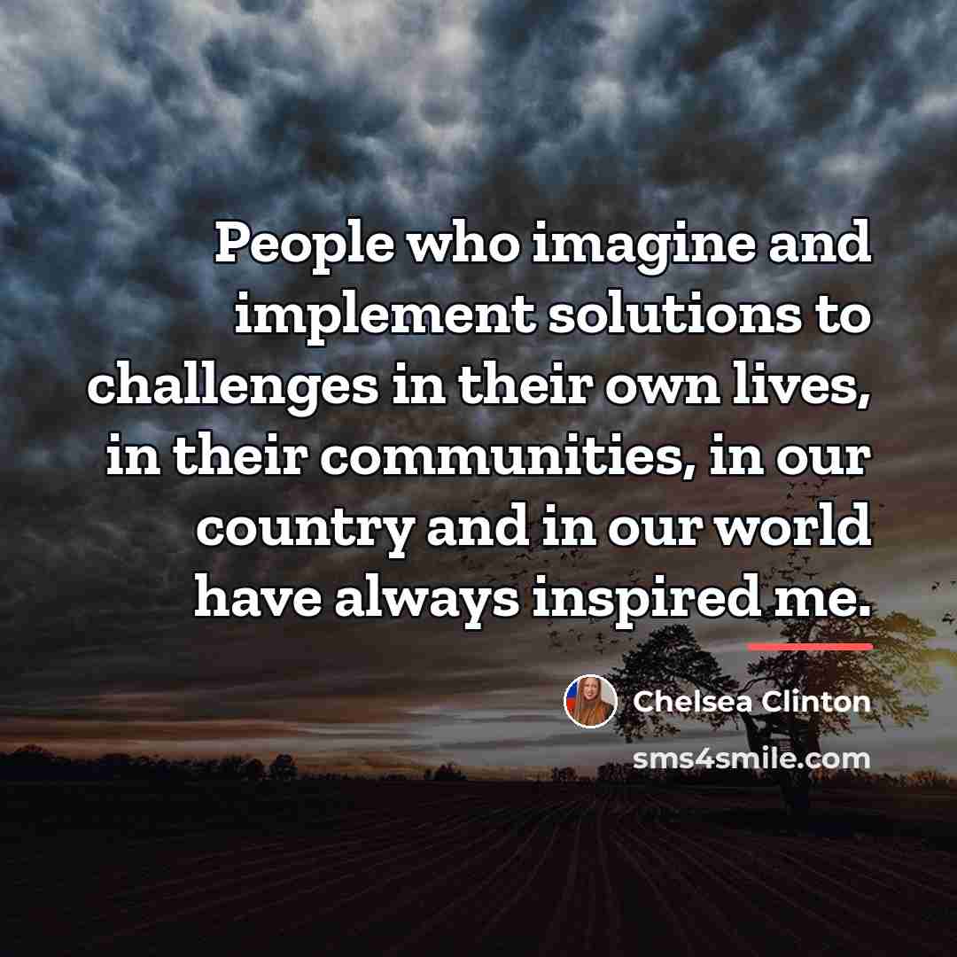 “People who imagine and implement solutions to challenges in their…” quote by Chelsea Clinton