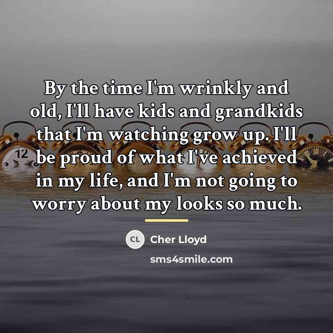 “By the time I'm wrinkly and old, I'll have kids…” quote by Cher Lloyd
