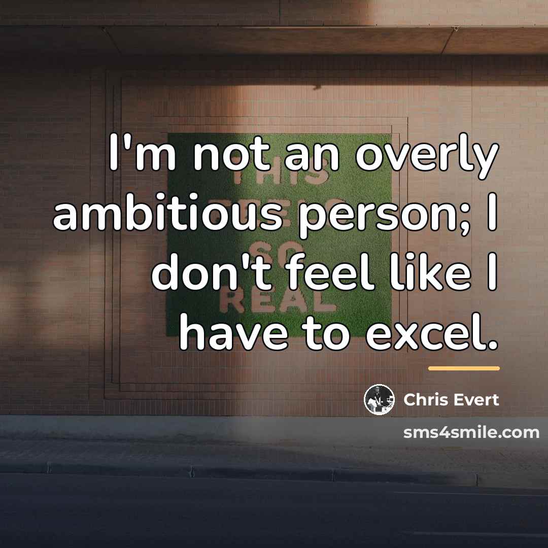 “I'm not an overly ambitious person; I don't feel like…” quote by Chris Evert