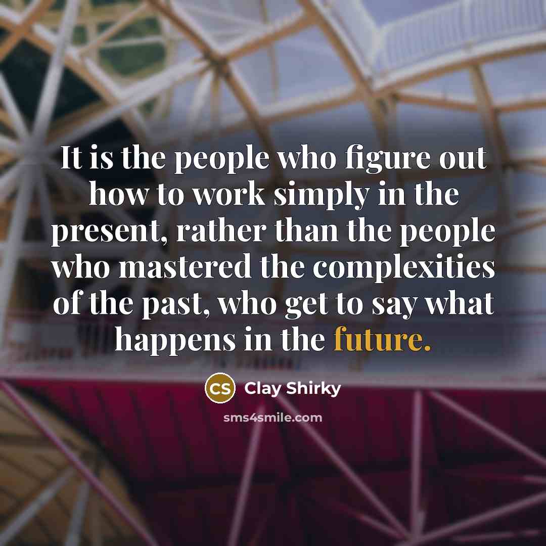 “It is the people who figure out how to work…” quote by Clay Shirky