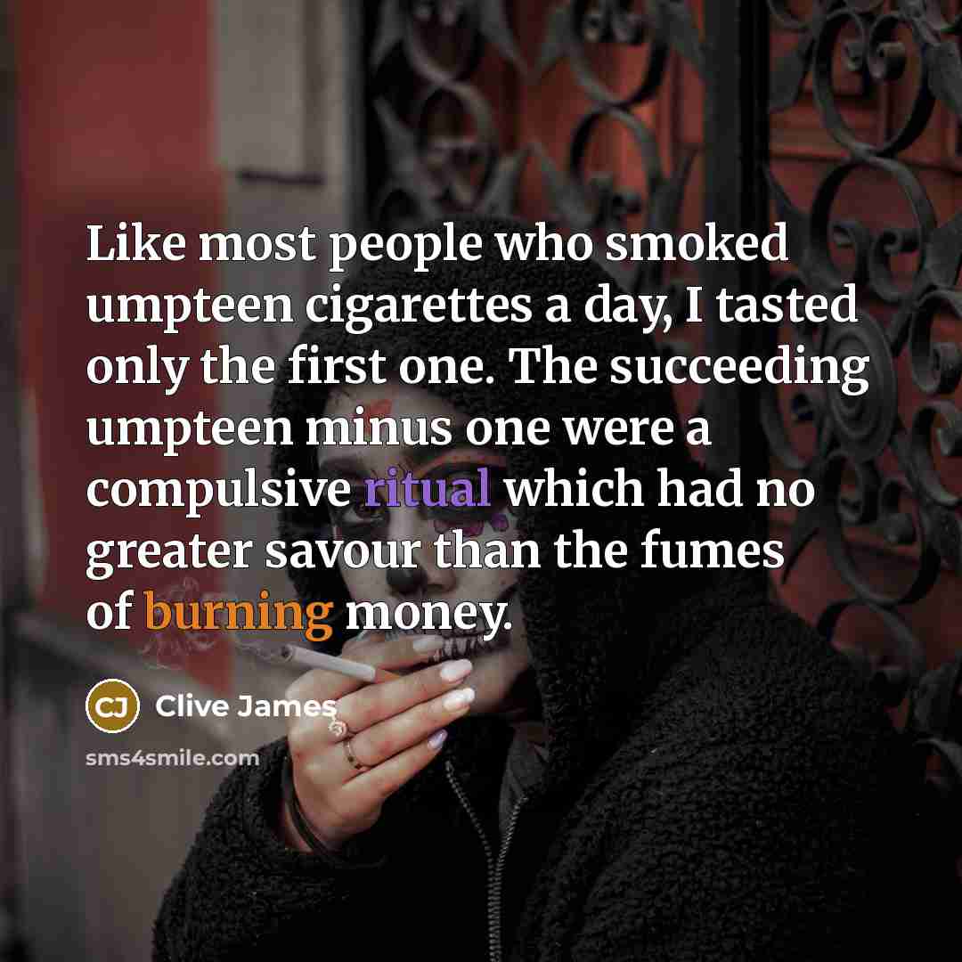 “Like most people who smoked umpteen cigarettes a day, I…” quote by Clive James