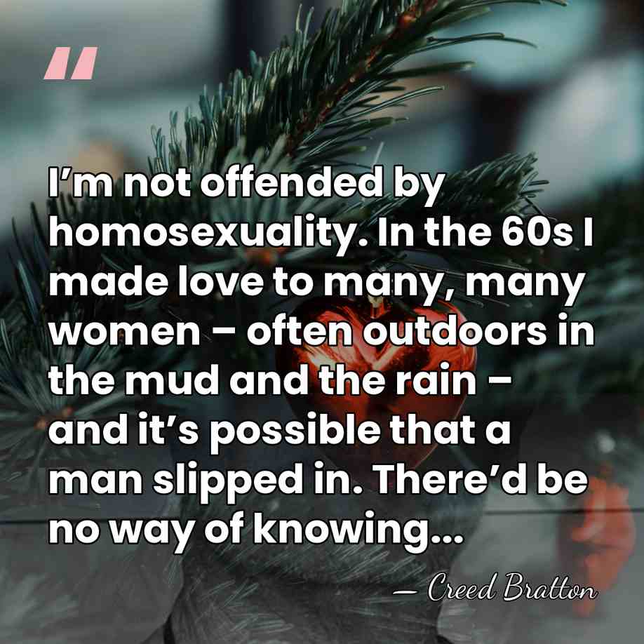 I’m not offended by homosexuality. In the 60s I made love to&hellip; - Creed Bratton