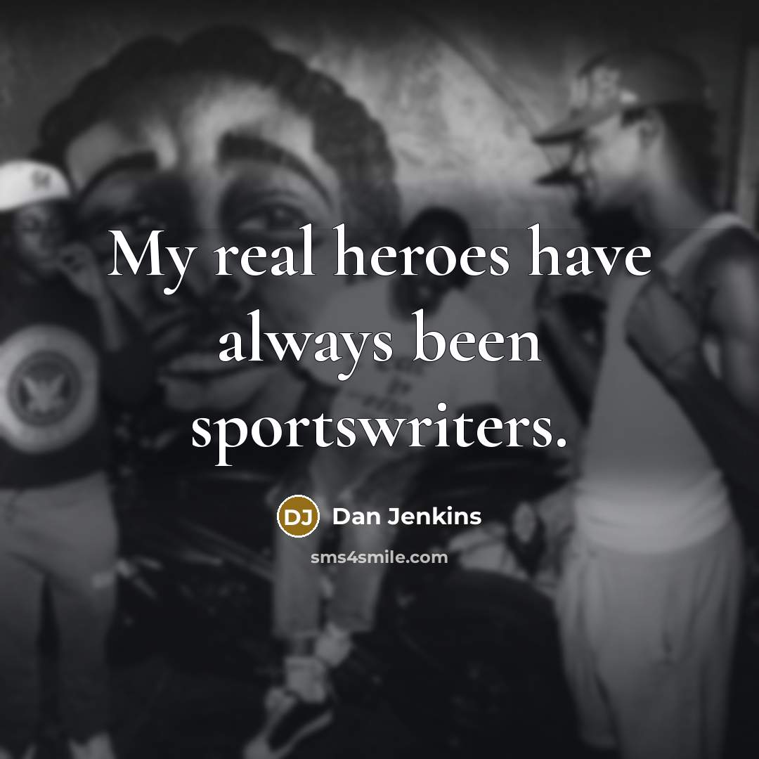“My real heroes have always been sportswriters.…” quote by Dan Jenkins