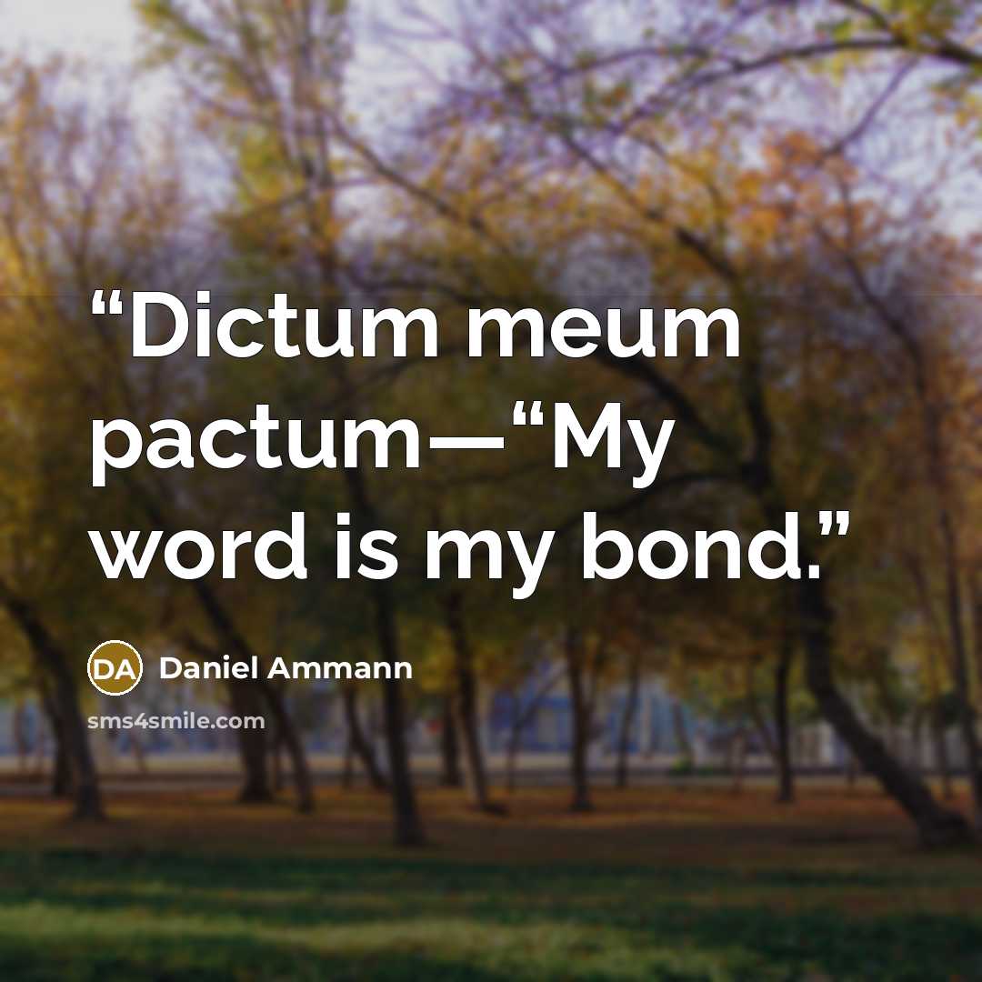 “Dictum meum pactum—“My word is my bond.” quote by Daniel Ammann
