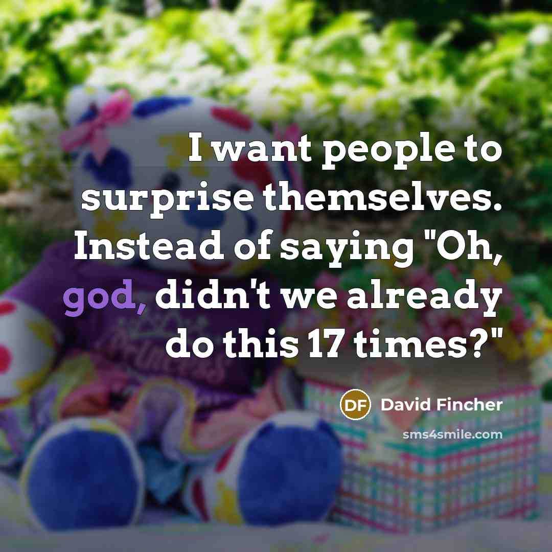 “I want people to surprise themselves. Instead of saying "Oh,…” quote by David Fincher