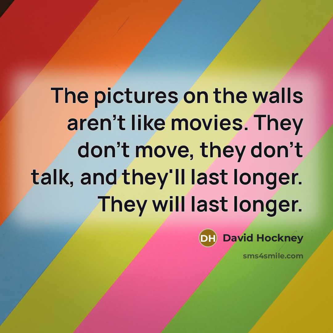 “The pictures on the walls aren't like movies. They don't…” quote by David Hockney