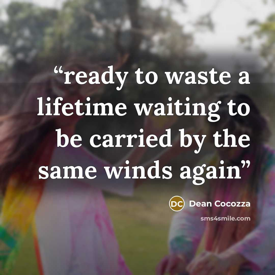 “ready to waste a lifetime waiting to be carried by the same winds again” quote by Dean Cocozza