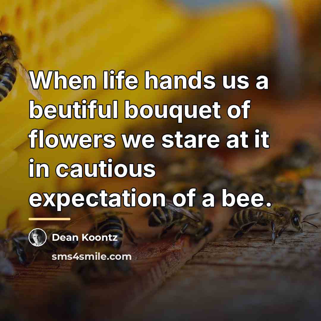 “When life hands us a beutiful bouquet of flowers we…” quote by Dean Koontz