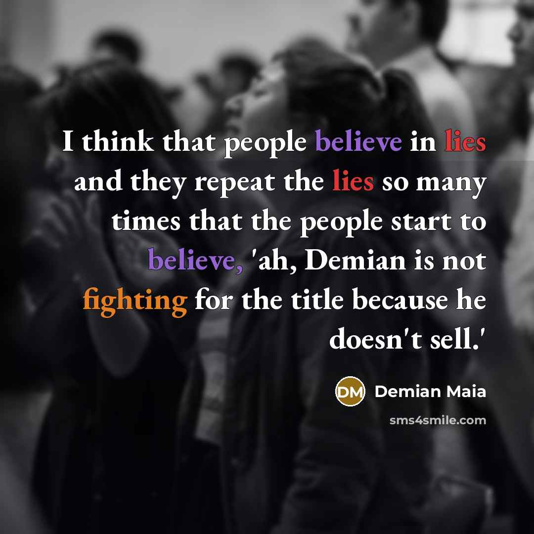 “I think that people believe in lies and they repeat…” quote by Demian Maia