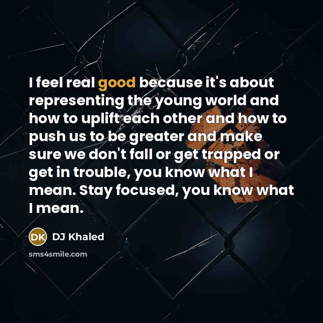 “I feel real good because it's about representing the young…” quote by DJ Khaled